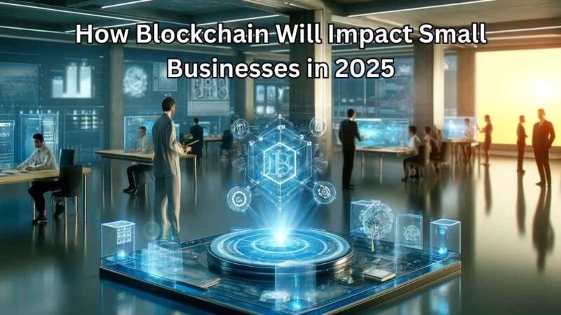 How Blockchain Will Impact Small Businesses in 2025