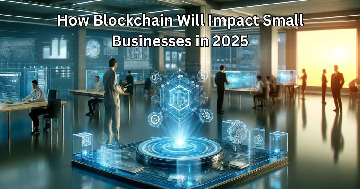 How Blockchain Will Impact Small Businesses in 2025